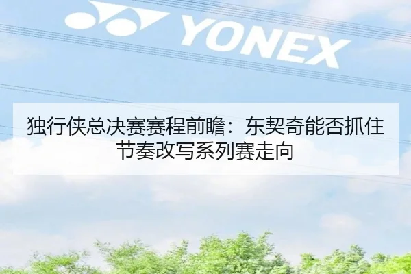 独行侠总决赛赛程前瞻：东契奇能否抓住节奏改写系列赛走向 - kaiyun