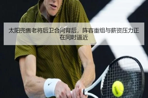 太阳兜售老将后卫合同背后，阵容重组与薪资压力正在同时逼近